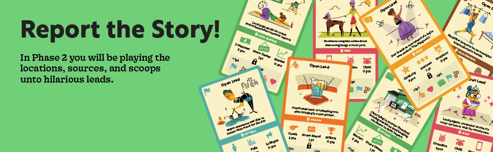 Report the story! In phase two you will be playing cards unto hilarious leads.